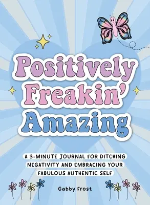 Positively Freakin' Amazing: 3-minutowy dziennik dla porzucenia negatywności i objęcia swojego wspaniałego, autentycznego ja - Positively Freakin' Amazing: A 3-Minute Journal for Ditching Negativity and Embracing Your Fabulous, Authentic Self