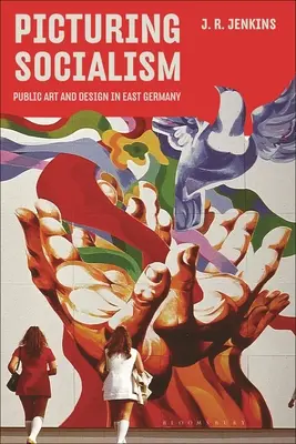 Obraz socjalizmu: Sztuka publiczna i design w Niemczech Wschodnich - Picturing Socialism: Public Art and Design in East Germany