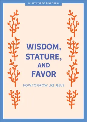 Mądrość, postawa i przychylność - nabożeństwo dla nastolatków: jak wzrastać jak Jezus, tom 6 - Wisdom, Stature, and Favor - Teen Devotional: How to Grow Like Jesus Volume 6