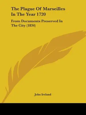 Dżuma w Marsylii w 1720 roku: Z dokumentów zachowanych w mieście - The Plague Of Marseilles In The Year 1720: From Documents Preserved In The City