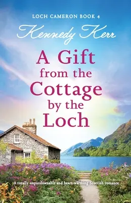 Prezent z domku nad jeziorem: Całkowicie nie do odrzucenia i rozgrzewający serce szkocki romans - A Gift from the Cottage by the Loch: A totally unputdownable and heart-warming Scottish romance