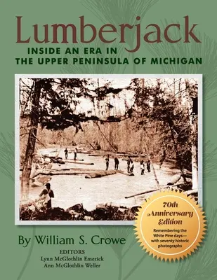 Lumberjack: Inside an Era in the Upper Peninsula of Michigan - Wydanie z okazji 70. rocznicy urodzin - Lumberjack: Inside an Era in the Upper Peninsula of Michigan - 70th Anniversary Edition
