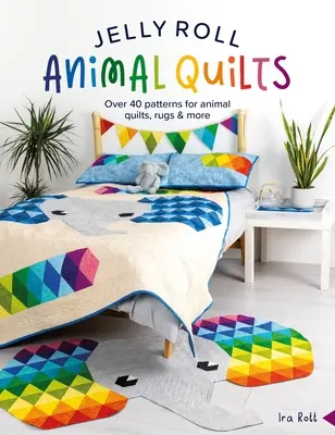 Jelly Roll Animal Quilts: Ponad 40 wzorów na kołdry ze zwierzętami, dywaniki i nie tylko - Jelly Roll Animal Quilts: Over 40 Patterns for Animal Quilts, Rugs and More