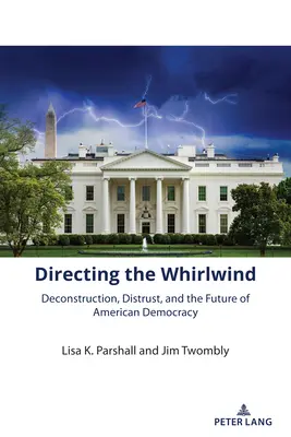 Reżyseria wiru: Dekonstrukcja, nieufność i przyszłość amerykańskiej demokracji - Directing the Whirlwind: Deconstruction, Distrust, and the Future of American Democracy