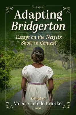 Adaptacja Bridgerton: Eseje na temat serialu Netflix w kontekście - Adapting Bridgerton: Essays on the Netflix Show in Context