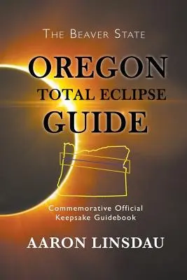 Przewodnik po całkowitym zaćmieniu słońca w Oregonie: Pamiątkowy oficjalny przewodnik 2017 - Oregon Total Eclipse Guide: Commemorative Official Keepsake Guidebook 2017