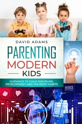 Rodzicielstwo współczesnych dzieci: Wskazówki dotyczące dyscypliny, rozwoju i właściwych nawyków dziecka - Parenting Modern Kids: Guidance to Child Discipline, Development and The Right Habits