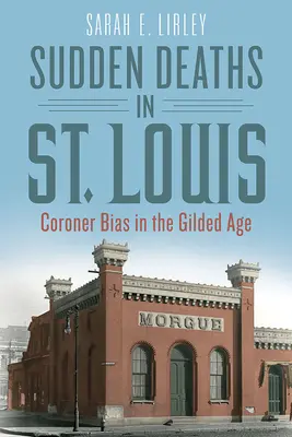 Nagłe zgony w St. Louis: Uprzedzenia koronerów w pozłacanym wieku - Sudden Deaths in St. Louis: Coroner Bias in the Gilded Age