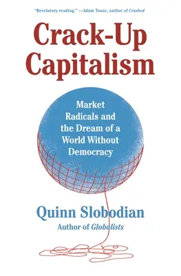 Crack-Up Capitalism: Radykałowie rynkowi i marzenie o świecie bez demokracji - Crack-Up Capitalism: Market Radicals and the Dream of a World Without Democracy