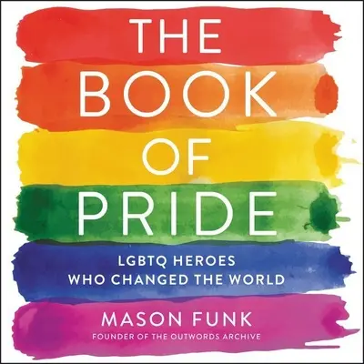 Księga dumy: Bohaterowie Lgbtq, którzy zmienili świat - The Book of Pride: Lgbtq Heroes Who Changed the World
