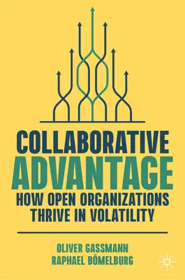 Collaborative Advantage: Jak otwarte organizacje rozwijają się w warunkach zmienności - Collaborative Advantage: How Open Organizations Thrive in Volatility