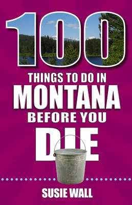 100 rzeczy do zrobienia w Montanie przed śmiercią - 100 Things to Do in Montana Before You Die