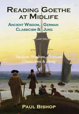 Czytanie Goethego w średnim wieku: Starożytna mądrość, niemiecki klasycyzm i Jung - Reading Goethe at Midlife: Ancient Wisdom, German Classicism, and Jung