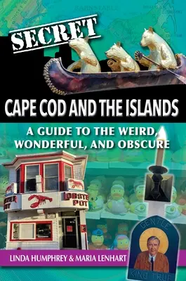 Secret Cape Cod and Islands: Przewodnik po dziwnych, cudownych i niejasnych miejscach - Secret Cape Cod and Islands: A Guide to the Weird, Wonderful, and Obscure