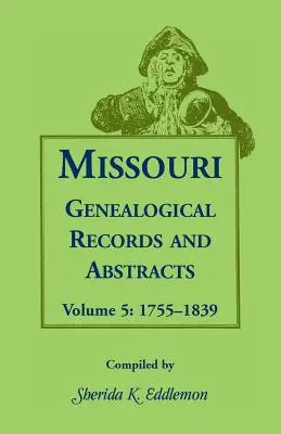 Rekordy i streszczenia genealogiczne Missouri: Tom 5: 1755-1839 - Missouri Genealogical Records and Abstracts: Volume 5: 1755-1839