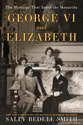 Jerzy VI i Elżbieta: Małżeństwo, które ocaliło monarchię - George VI and Elizabeth: The Marriage That Saved the Monarchy