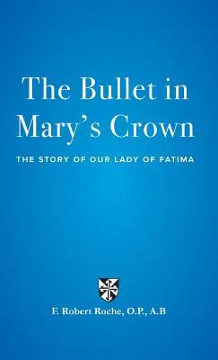 Kula w koronie Maryi: Historia Matki Bożej Fatimskiej - The Bullet in Mary's Crown: The Story of Our Lady of Fatima