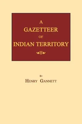 Gazetteer of Indian Territory - A Gazetteer of Indian Territory