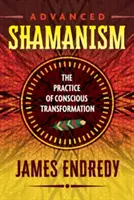 Zaawansowany szamanizm: Praktyka świadomej transformacji - Advanced Shamanism: The Practice of Conscious Transformation