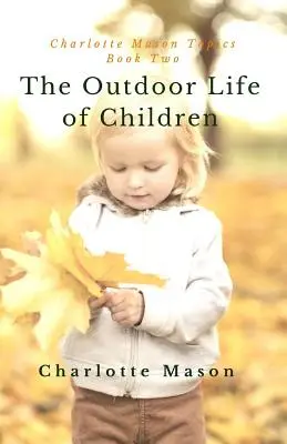 Życie dzieci na świeżym powietrzu: Znaczenie studiowania przyrody i aktywności na świeżym powietrzu - The Outdoor Life of Children: The Importance of Nature Study and Outside Activities