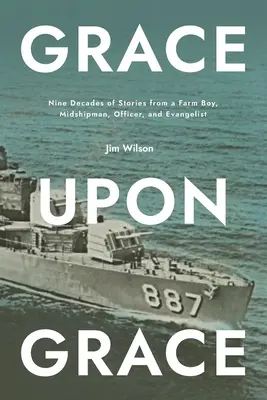 Grace Upon Grace: Dziewięć dekad opowieści chłopca z farmy, marynarza, oficera i ewangelisty - Grace Upon Grace: Nine Decades of Stories from a Farm Boy, Midshipman, Officer, and Evangelist