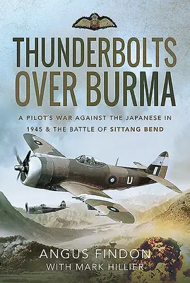Pioruny nad Birmą: Wojna pilota z Japończykami w 1945 roku i bitwa o Sittang Bend - Thunderbolts Over Burma: A Pilot's War Against the Japanese in 1945 and the Battle of Sittang Bend