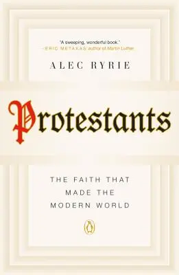 Protestanci: Wiara, która stworzyła współczesny świat - Protestants: The Faith That Made the Modern World