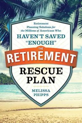 Plan ratunkowy dla emerytów: Rozwiązania w zakresie planowania emerytalnego dla milionów Amerykanów, którzy nie zaoszczędzili wystarczająco dużo „” - The Retirement Rescue Plan: Retirement Planning Solutions for the Millions of Americans Who Haven't Saved enough