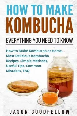 Jak zrobić Kombuchę: Wszystko, co musisz wiedzieć - jak zrobić Kombuchę w domu, najsmaczniejsze przepisy na Kombuchę, proste metody, przydatne Ti - How to Make Kombucha: Everything You Need to Know - How to Make Kombucha at Home, Most Delicious Kombucha Recipes, Simple Methods, Useful Ti