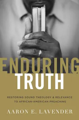 Trwała prawda: Przywrócenie zdrowej teologii i znaczenia afroamerykańskiemu kaznodziejstwu - Enduring Truth: Restoring Sound Theology and Relevance to African American Preaching