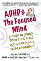 ADHD i skupiony umysł: Przewodnik po zapewnieniu dziecku z ADHD skupienia, dyscypliny i pewności siebie - ADHD & the Focused Mind: A Guide to Giving Your ADHD Child Focus, Discipline, and Self-Confidence