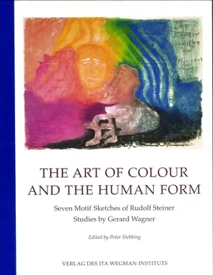 Sztuka koloru i ludzka postać: Siedem szkiców motywów Rudolfa Steinera: Studia Gerarda Wagnera - The Art of Colour and the Human Form: Seven Motif Sketches of Rudolf Steiner: Studies by Gerard Wagner