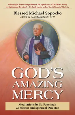 Niesamowite Miłosierdzie Boże: Medytacje spowiednika i kierownika duchowego św. Faustyny - God's Amazing Mercy: Meditations by St. Faustina's Confessor and Spiritual Director