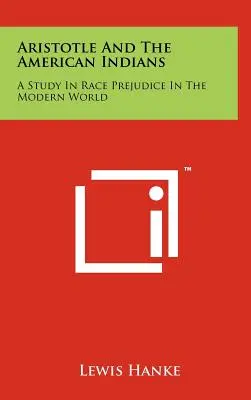 Arystoteles i amerykańscy Indianie: Studium uprzedzeń rasowych we współczesnym świecie - Aristotle And The American Indians: A Study In Race Prejudice In The Modern World