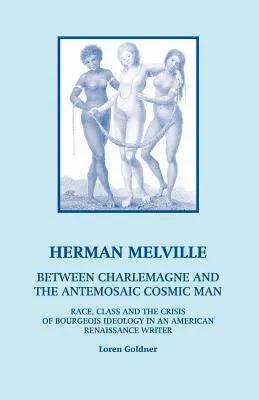 Herman Melville: Między Karolem Wielkim a Antemozaikiem Kosmiczny człowiek - rasa, klasa i kryzys ideologii burżuazyjnej w amerykańskiej rzeczywistości - Herman Melville: Between Charlemagne and the Antemosaic Cosmic Man - Race, Class and the Crisis of Bourgeois Ideology in an American Re