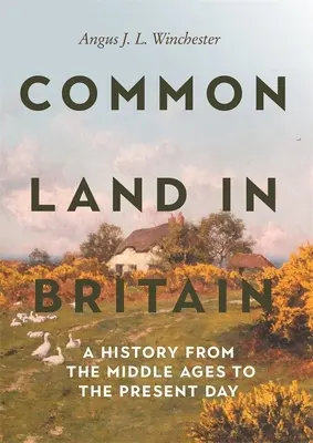 Wspólna ziemia w Wielkiej Brytanii: Historia od średniowiecza do współczesności - Common Land in Britain: A History from the Middle Ages to the Present Day