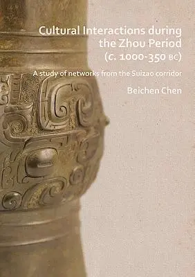 Interakcje kulturowe w okresie Zhou (ok. 1000-350 p.n.e.): Studium sieci z korytarza Suizao - Cultural Interactions During the Zhou Period (C. 1000-350 Bc): A Study of Networks from the Suizao Corridor