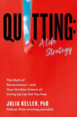 Rezygnacja: Strategia życia: Mit wytrwałości - i jak nowa nauka o rezygnacji może cię uwolnić - Quitting: A Life Strategy: The Myth of Perseverance--And How the New Science of Giving Up Can Set You Free