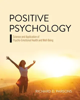 Psychologia pozytywna: Nauka i zastosowanie zdrowia psycho-emocjonalnego i dobrego samopoczucia - Positive Psychology: Science and Application of Psycho-Emotional Health and Well-Being