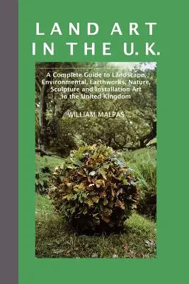 Land Art in the U.K.: A Complete Guide to Landscape, Environmental, Earthworks, Nature, Sculpture and Installation Art in the UK (Sztuka lądowa w Wielkiej Brytanii: kompletny przewodnik po krajobrazie, środowisku, pracach ziemnych, naturze, rzeźbie i instalacji w Wielkiej Brytanii) - Land Art in the U.K.: A Complete Guide to Landscape, Environmental, Earthworks, Nature, Sculpture and Installation Art in the UK