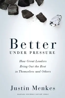 Lepiej pod presją: Jak wielcy liderzy wydobywają z siebie i innych to, co najlepsze - Better Under Pressure: How Great Leaders Bring Out the Best in Themselves and Others