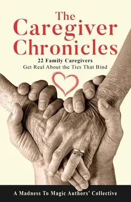 Kroniki opiekuna: 22 opiekunów rodzinnych mówi prawdę o więzach, które wiążą - The Caregiver Chronicles: 22 Family Caregivers Get Real about the Ties That Bind