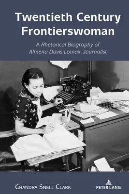 Twentieth Century Frontierswoman: Retoryczna biografia dziennikarki Almeny Davis Lomax - Twentieth Century Frontierswoman: A Rhetorical Biography of Almena Davis Lomax, Journalist