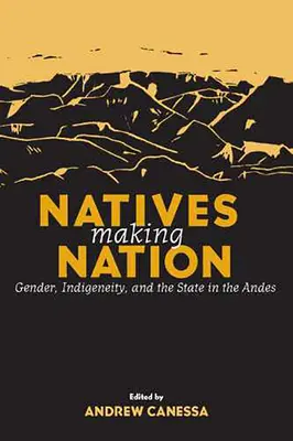 Tubylcy tworzący naród: Płeć, rdzenność i państwo w Andach - Natives Making Nation: Gender, Indigeneity, and the State in the Andes