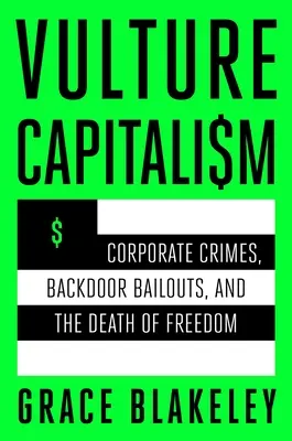 Kapitalizm sępów: Korporacyjne przestępstwa, zakulisowe dofinansowania i śmierć wolności - Vulture Capitalism: Corporate Crimes, Backdoor Bailouts, and the Death of Freedom