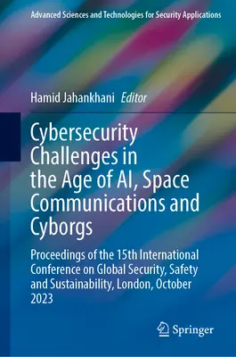 Wyzwania cyberbezpieczeństwa w erze Ai, komunikacji kosmicznej i cyborgów: Proceedings of the 15th International Conference on Global Security, Safe - Cybersecurity Challenges in the Age of Ai, Space Communications and Cyborgs: Proceedings of the 15th International Conference on Global Security, Safe