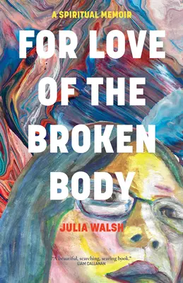 Z miłości do złamanego ciała: Duchowy pamiętnik - For Love of the Broken Body: A Spiritual Memoir