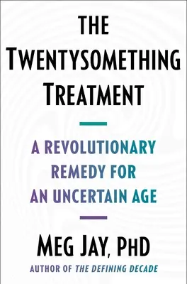 The Twentysomething Treatment: Rewolucyjne lekarstwo na niepewny wiek - The Twentysomething Treatment: A Revolutionary Remedy for an Uncertain Age