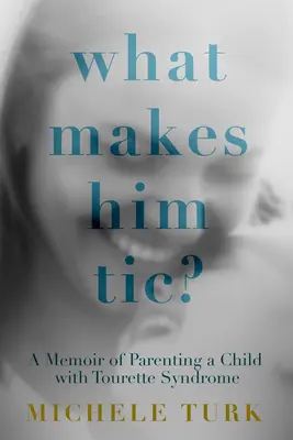 Co sprawia, że ma tiki: wspomnienia z rodzicielstwa dziecka z zespołem Tourette'a - What Makes Him Tic?: A Memoir of Parenting a Child with Tourette Syndrome