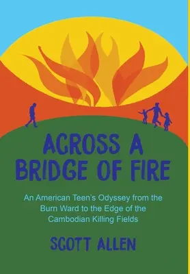 Przez most ognia: Odyseja amerykańskiego nastolatka z oddziału oparzeń na skraj kambodżańskich pól śmierci - Across a Bridge of Fire: An American Teen's Odyssey from the Burn Ward to the Edge of the Cambodian Killing Fields